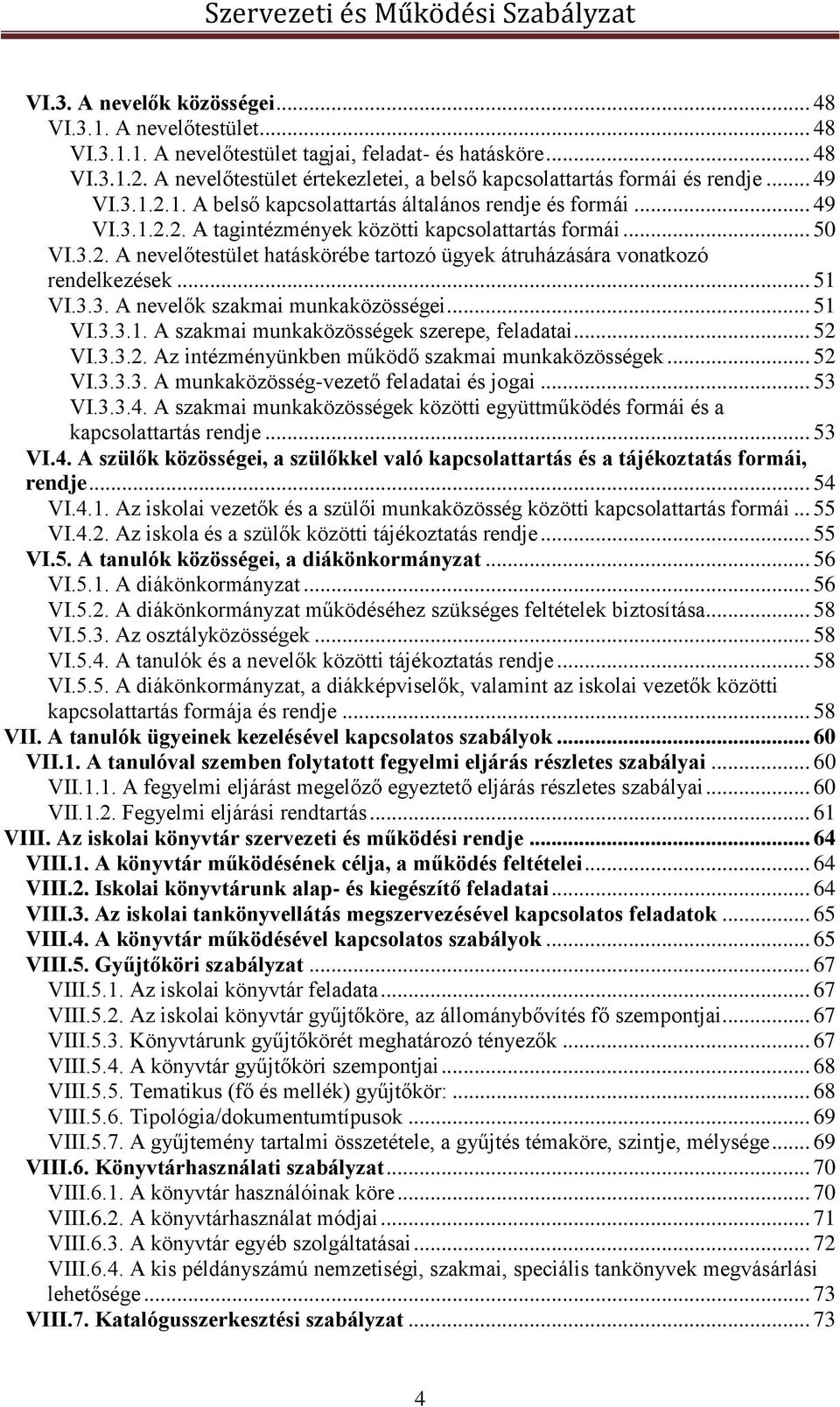 .. 50 VI.3.2. A nevelőtestület hatáskörébe tartozó ügyek átruházására vonatkozó rendelkezések... 51 VI.3.3. A nevelők szakmai munkaközösségei... 51 VI.3.3.1. A szakmai munkaközösségek szerepe, feladatai.