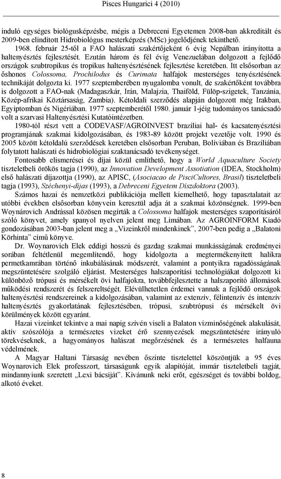 Ezután három és fél évig Venezuelában dolgozott a fejlődő országok szubtropikus és tropikus haltenyésztésének fejlesztése keretében.