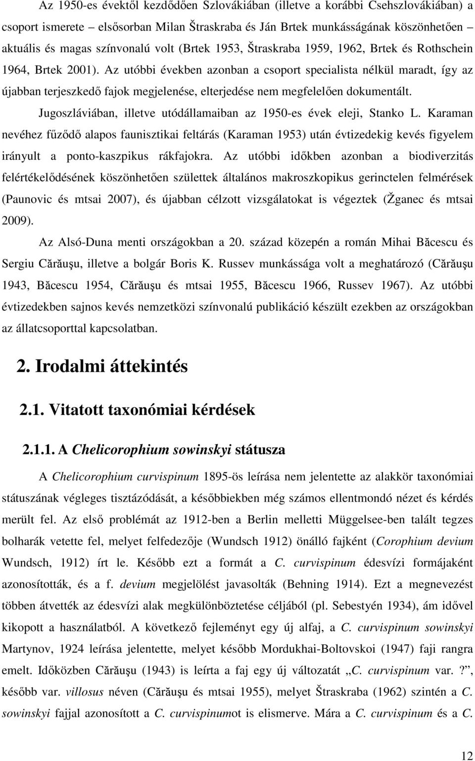 Az utóbbi években azonban a csoport specialista nélkül maradt, így az újabban terjeszkedő fajok megjelenése, elterjedése nem megfelelően dokumentált.