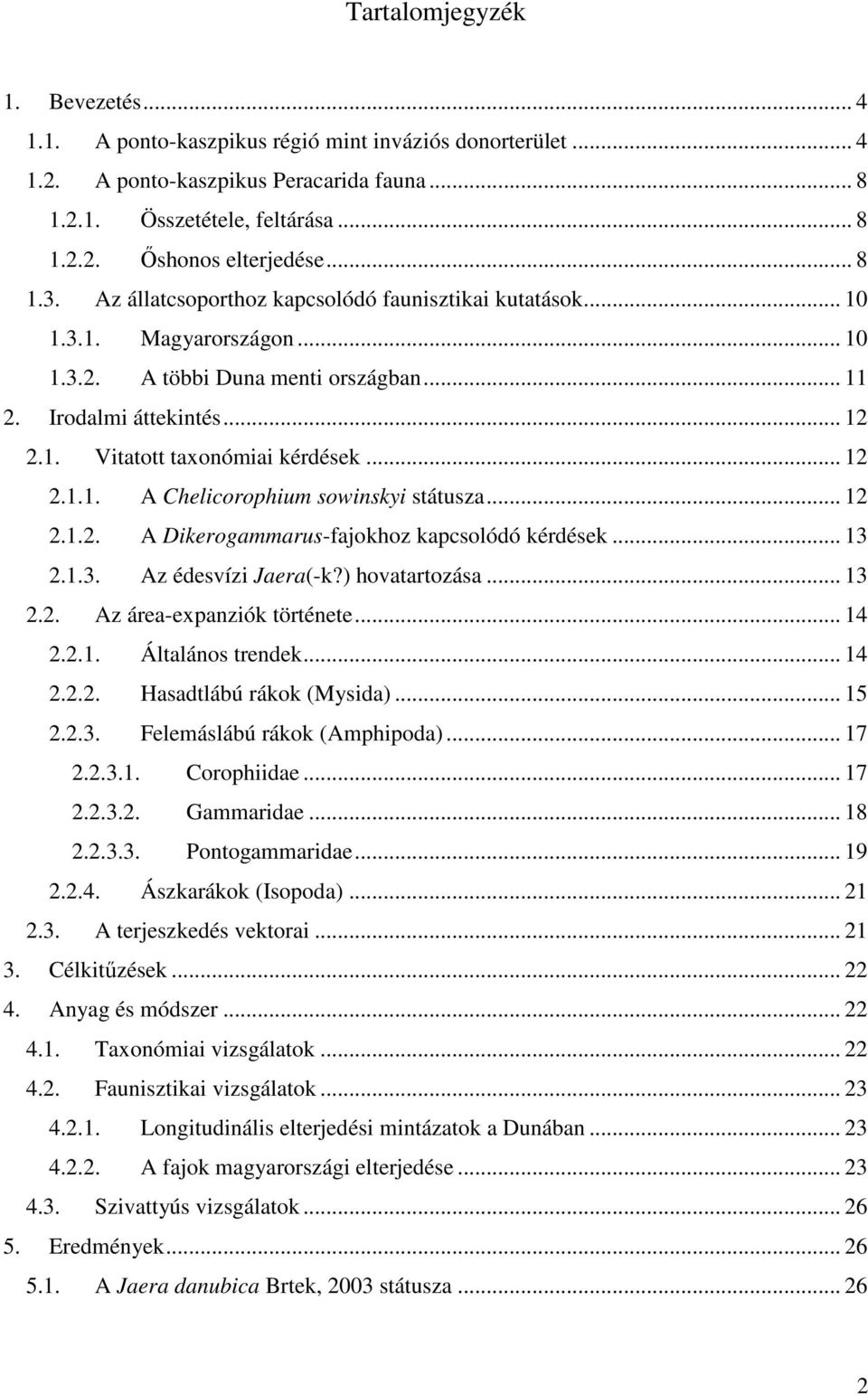 .. 12 2.1.1. A Chelicorophium sowinskyi státusza... 12 2.1.2. A Dikerogammarus-fajokhoz kapcsolódó kérdések... 13 2.1.3. Az édesvízi Jaera(-k?) hovatartozása... 13 2.2. Az área-expanziók története.