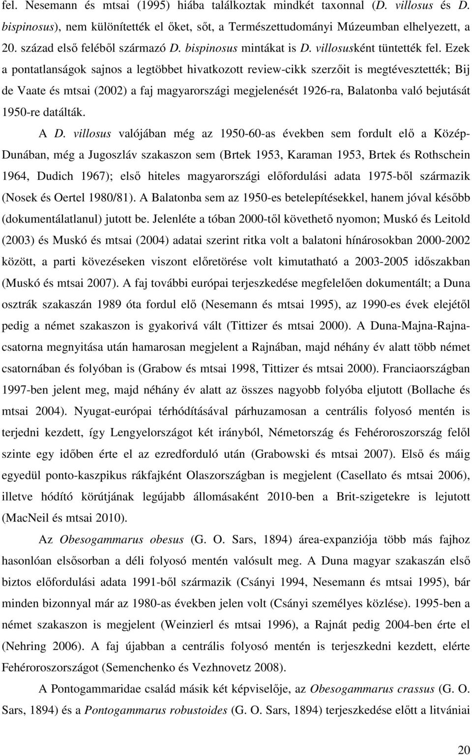 Ezek a pontatlanságok sajnos a legtöbbet hivatkozott review-cikk szerzőit is megtévesztették; Bij de Vaate és mtsai (2002) a faj magyarországi megjelenését 1926-ra, Balatonba való bejutását 1950-re