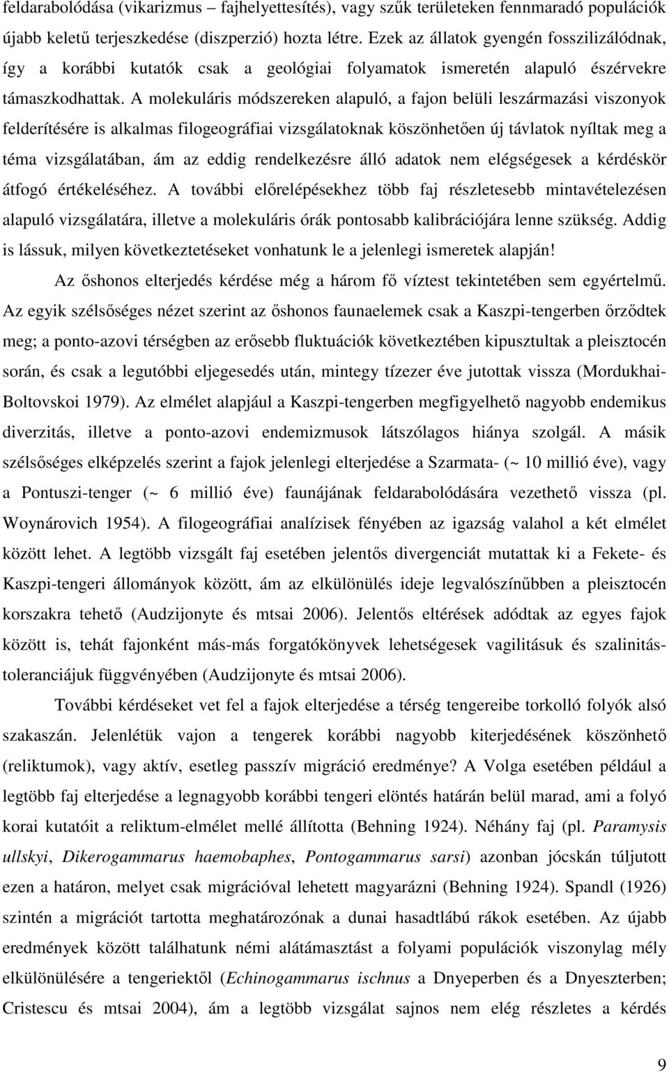 A molekuláris módszereken alapuló, a fajon belüli leszármazási viszonyok felderítésére is alkalmas filogeográfiai vizsgálatoknak köszönhetően új távlatok nyíltak meg a téma vizsgálatában, ám az eddig