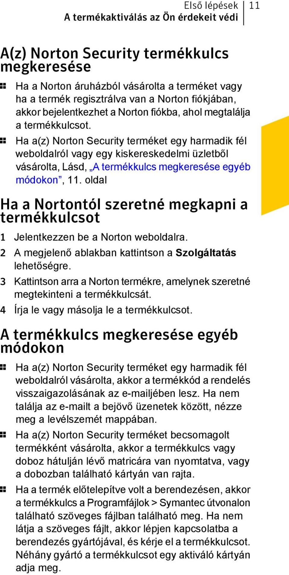 1 Ha a(z) Norton Security terméket egy harmadik fél weboldalról vagy egy kiskereskedelmi üzletből vásárolta, Lásd, A termékkulcs megkeresése egyéb módokon, 11.