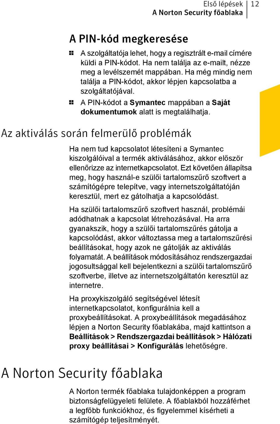 1 A PIN-kódot a Symantec mappában a Saját dokumentumok alatt is megtalálhatja.