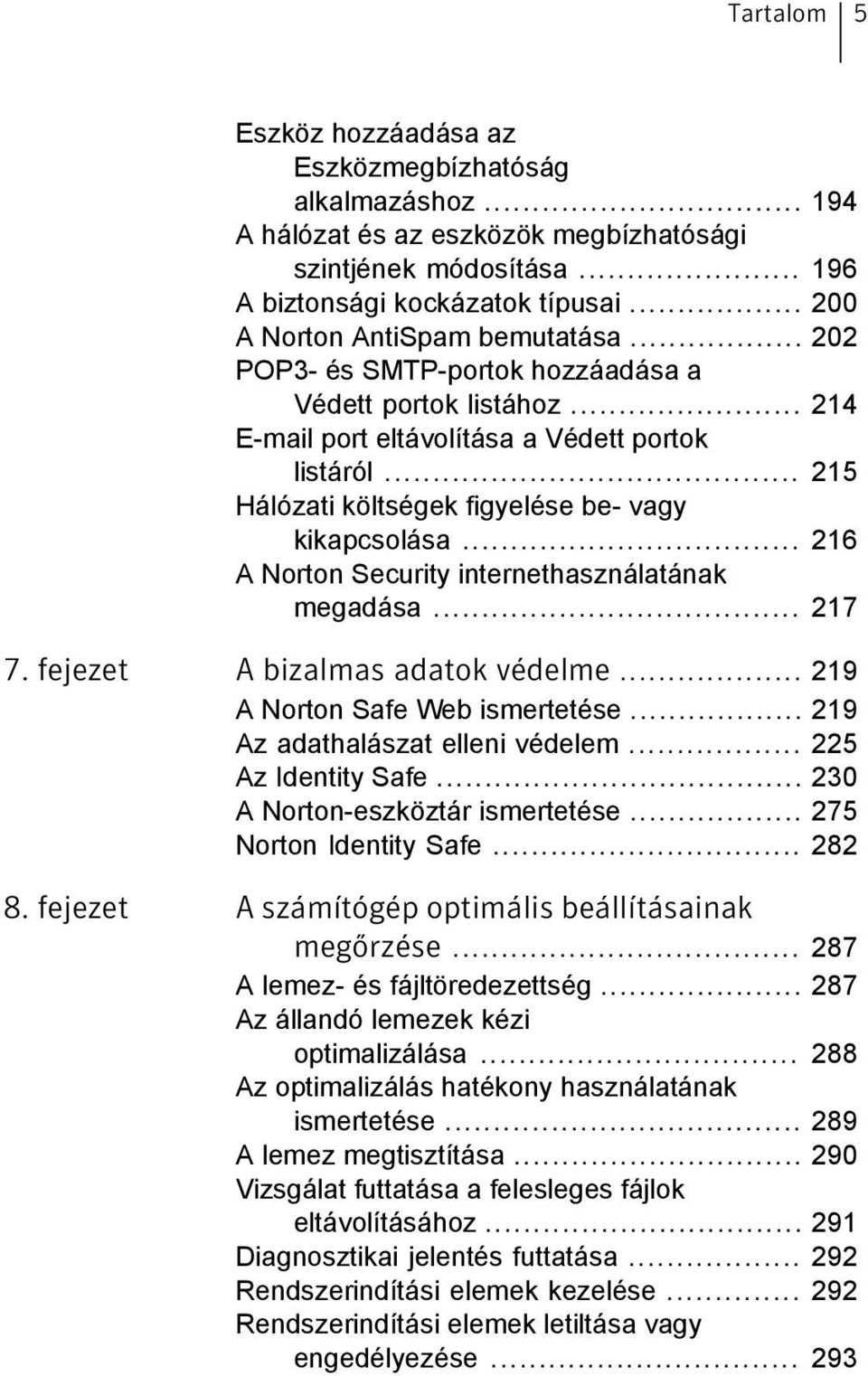 .. 215 Hálózati költségek figyelése be- vagy kikapcsolása... 216 A Norton Security internethasználatának megadása... 217 7. fejezet A bizalmas adatok védelme... 219 A Norton Safe Web ismertetése.