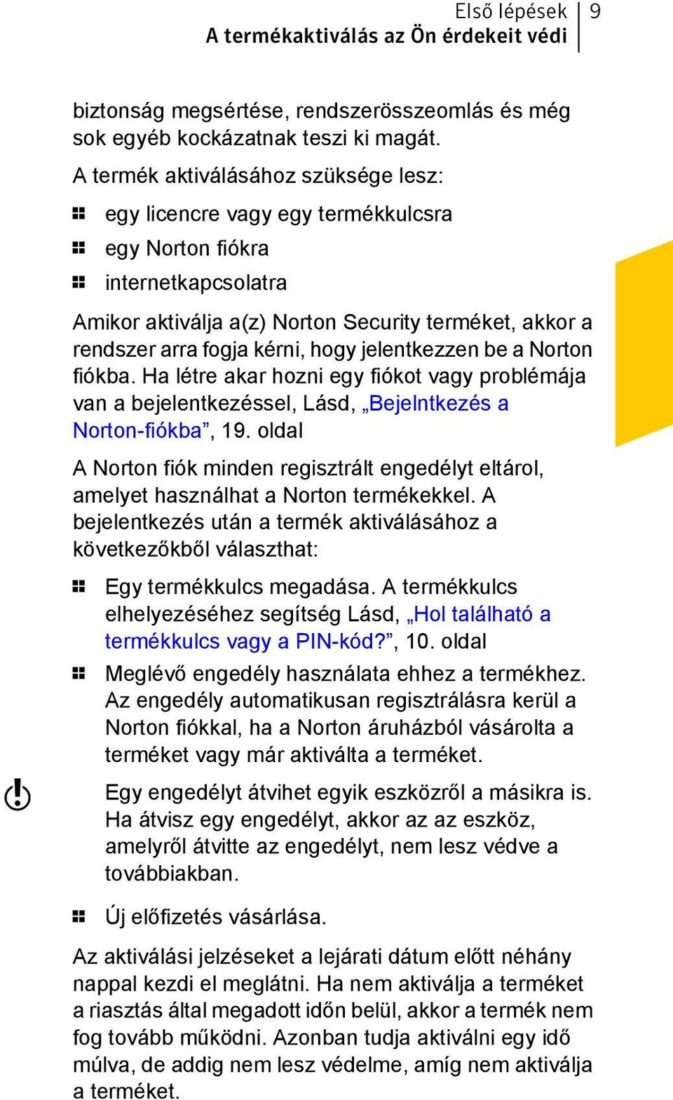 kérni, hogy jelentkezzen be a Norton fiókba. Ha létre akar hozni egy fiókot vagy problémája van a bejelentkezéssel, Lásd, Bejelntkezés a Norton-fiókba, 19.