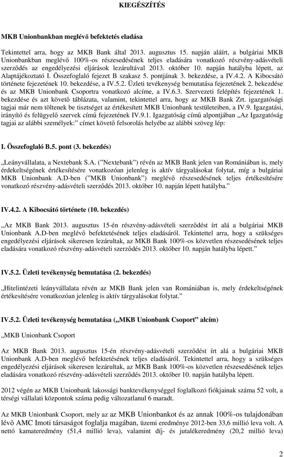 napján hatályba lépett, az Alaptájékoztató I. Összefoglaló fejezet B szakasz 5. pontjának 3. bekezdése, a IV.4.2. A Kibocsátó története fejezetének 10. bekezdése, a IV.5.2. Üzleti tevékenység bemutatása fejezetének 2.