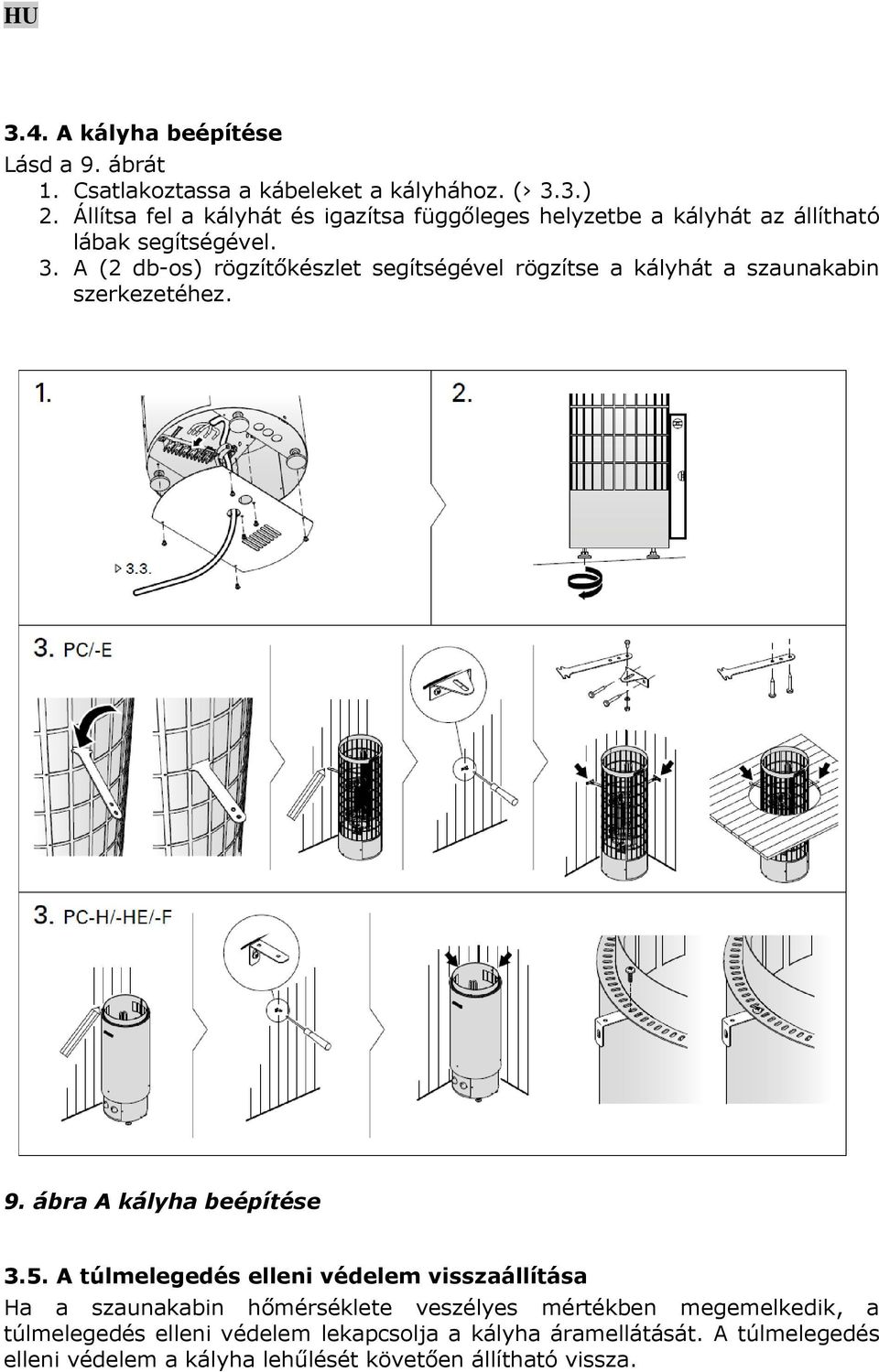 A (2 db-os) rögzítőkészlet segítségével rögzítse a kályhát a szaunakabin szerkezetéhez. 9. ábra A kályha beépítése 3.5.