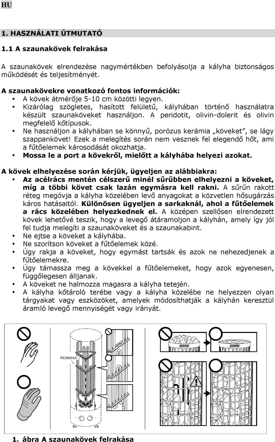 A peridotit, olivin-dolerit és olivin megfelelő kőtípusok. Ne használjon a kályhában se könnyű, porózus kerámia köveket, se lágy szappankövet!