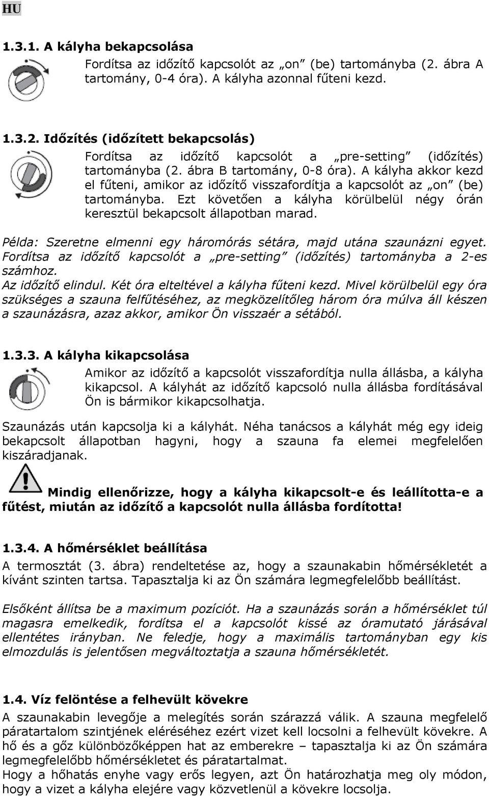 Ezt követően a kályha körülbelül négy órán keresztül bekapcsolt állapotban marad. Példa: Szeretne elmenni egy háromórás sétára, majd utána szaunázni egyet.