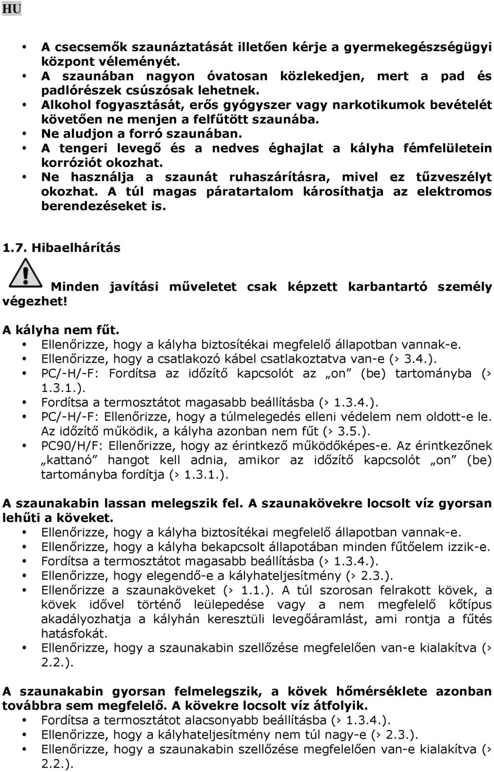 A tengeri levegő és a nedves éghajlat a kályha fémfelületein korróziót okozhat. Ne használja a szaunát ruhaszárításra, mivel ez tűzveszélyt okozhat.