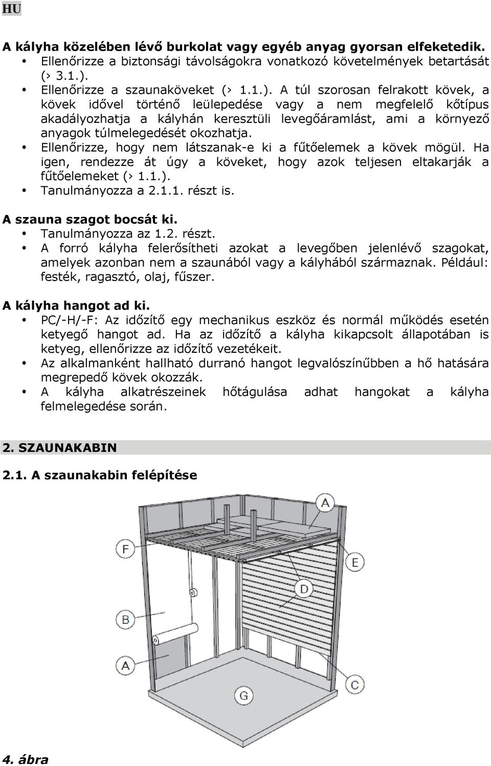 A túl szorosan felrakott kövek, a kövek idővel történő leülepedése vagy a nem megfelelő kőtípus akadályozhatja a kályhán keresztüli levegőáramlást, ami a környező anyagok túlmelegedését okozhatja.