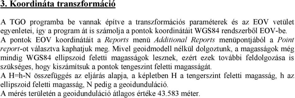 Mivel geoidmodell nélkül dolgoztunk, a magasságok még mindig WGS84 ellipszoid feletti magasságok lesznek, ezért ezek további feldolgozása is szükséges, hogy kiszámítsuk a pontok