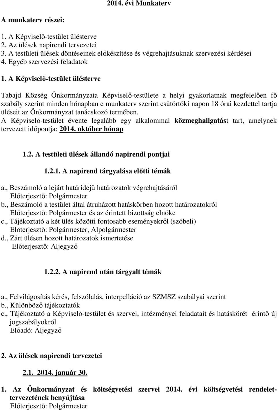 A Képviselő-testület ülésterve Tabajd Község Önkormányzata Képviselő-testülete a helyi gyakorlatnak megfelelően fő szabály szerint minden hónapban e munkaterv szerint csütörtöki napon 18 órai