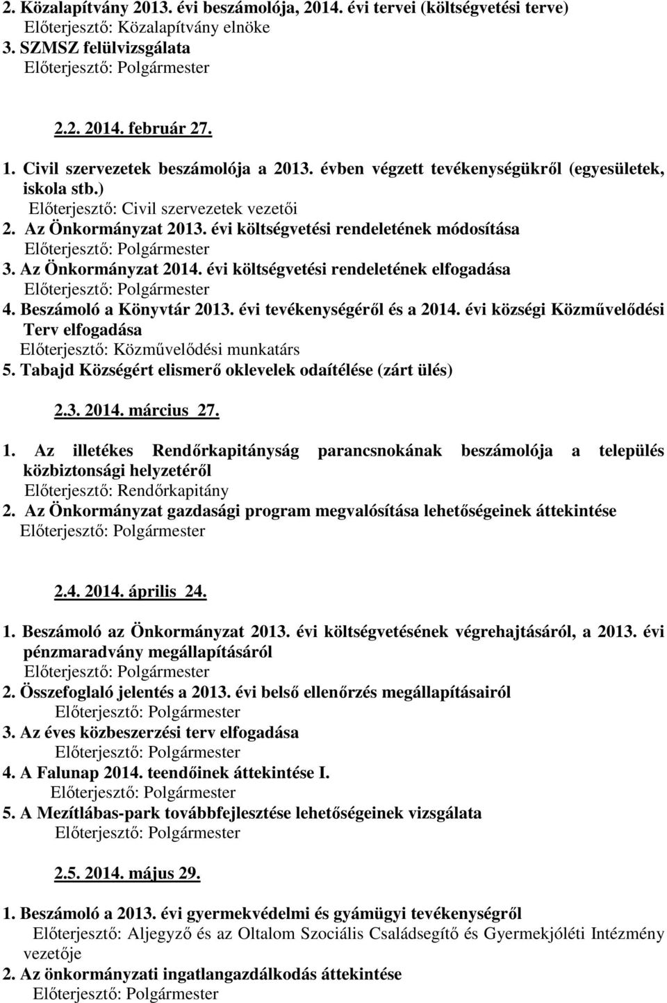 évi költségvetési rendeletének módosítása 3. Az Önkormányzat 2014. évi költségvetési rendeletének elfogadása 4. Beszámoló a Könyvtár 2013. évi tevékenységéről és a 2014.