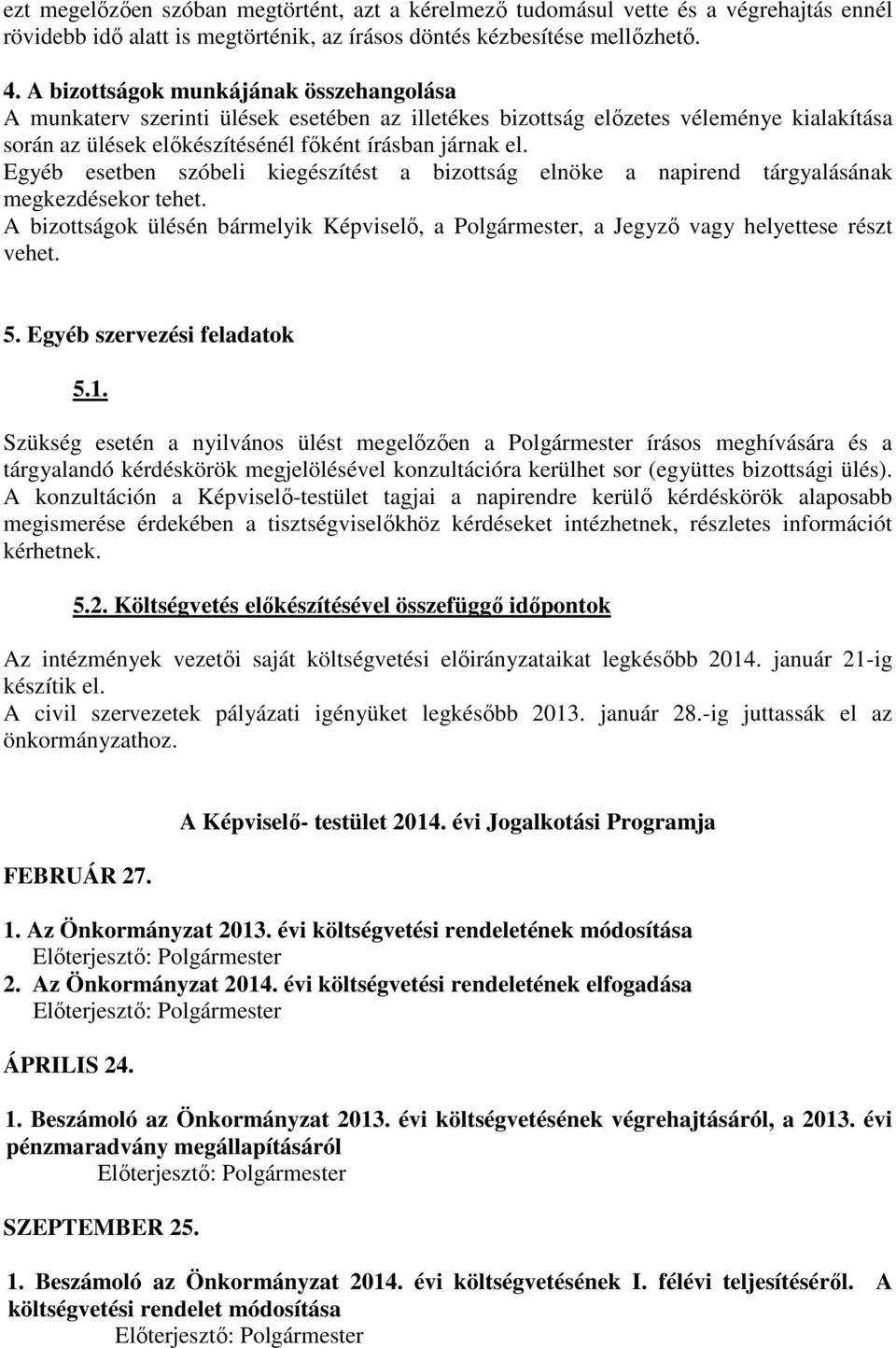 Egyéb esetben szóbeli kiegészítést a bizottság elnöke a napirend tárgyalásának megkezdésekor tehet. A bizottságok ülésén bármelyik Képviselő, a Polgármester, a Jegyző vagy helyettese részt vehet. 5.