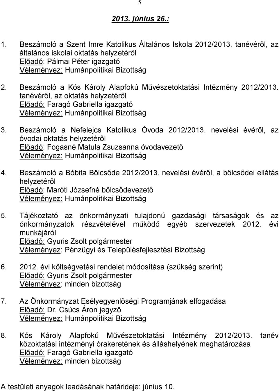 nevelési évéről, az óvodai oktatás helyzetéről Előadó: Fogasné Matula Zsuzsanna óvodavezető 4. Beszámoló a Bóbita Bölcsőde 2012/2013.