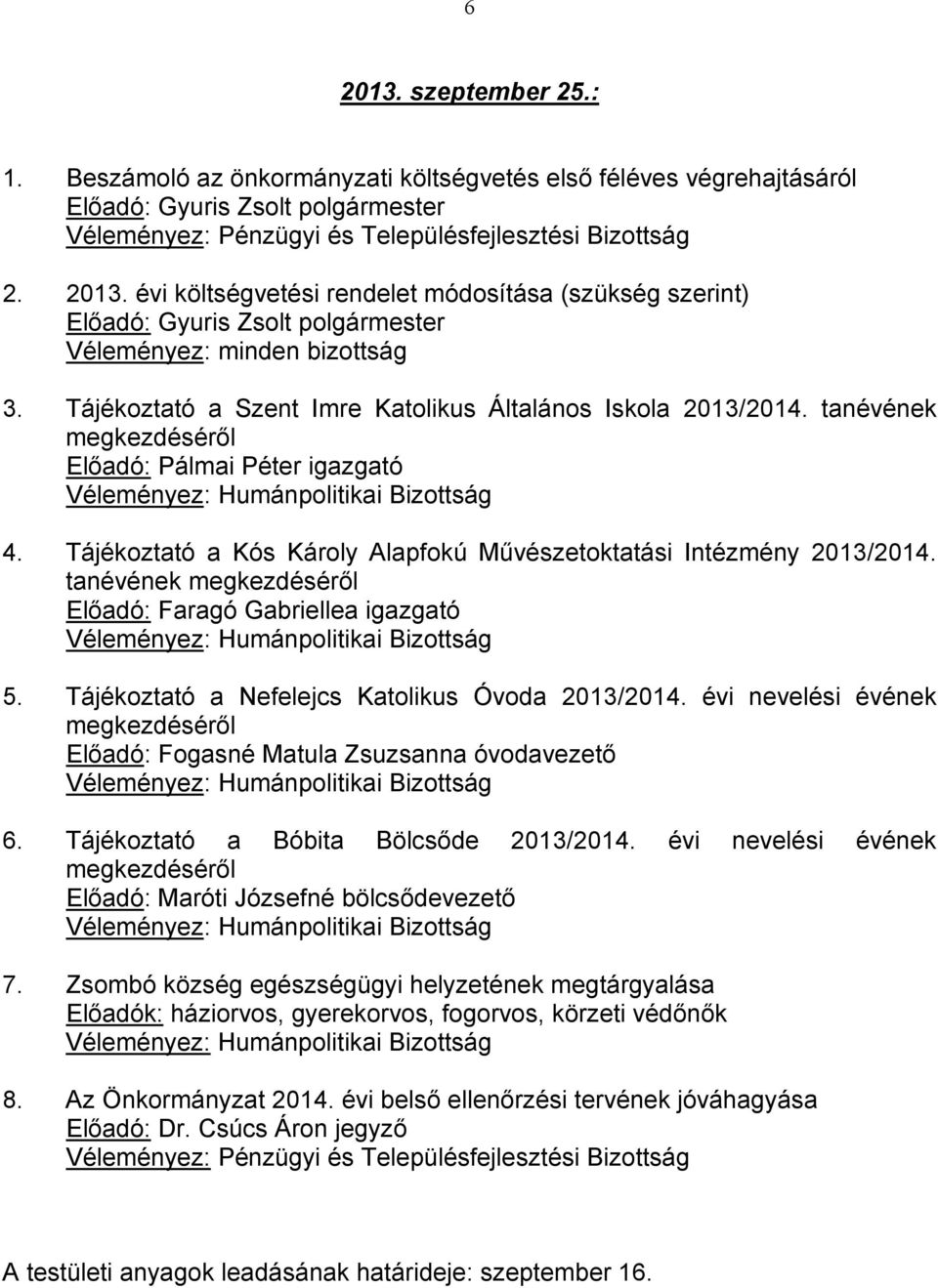 tanévének megkezdéséről Előadó: Faragó Gabriellea igazgató 5. Tájékoztató a Nefelejcs Katolikus Óvoda 2013/2014. évi nevelési évének megkezdéséről Előadó: Fogasné Matula Zsuzsanna óvodavezető 6.