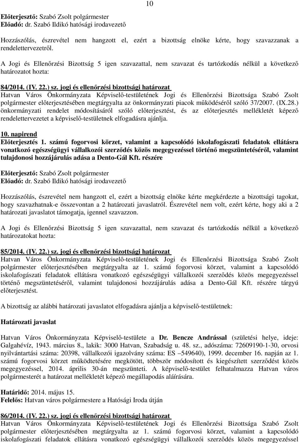 ) önkormányzati rendelet módosításáról szóló előterjesztést, és az előterjesztés mellékletét képező rendelettervezetet a képviselő-testületnek elfogadásra ajánlja. 10. napirend Előterjesztés 1.