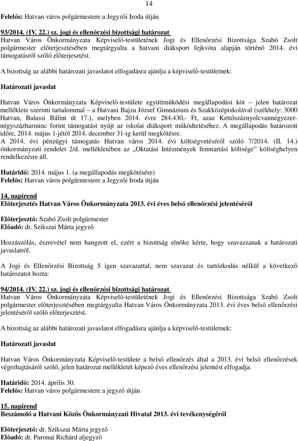 Hatvan, Balassi Bálint út 17.), melyben 2014. évre 284.430,- Ft, azaz Kettőszáznyolcvannégyezernégyszázharminc forint támogatást nyújt az iskolai diáksport működtetéséhez.