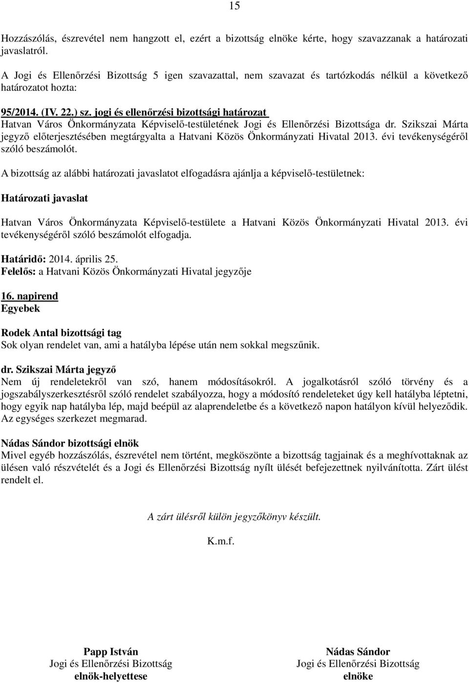 Szikszai Márta jegyző előterjesztésében megtárgyalta a Hatvani Közös Önkormányzati Hivatal 2013. évi tevékenységéről szóló beszámolót.