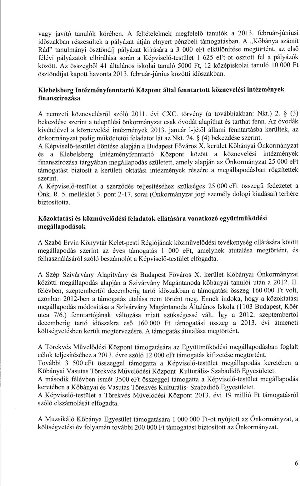 között. Az összegből 41 általáns isklai tanuló 5000 Ft, 12 középisklai tanuló 10 OOO Ft ösztöndíj at kaptt havnta 20 13. február-június közötti időszakban.