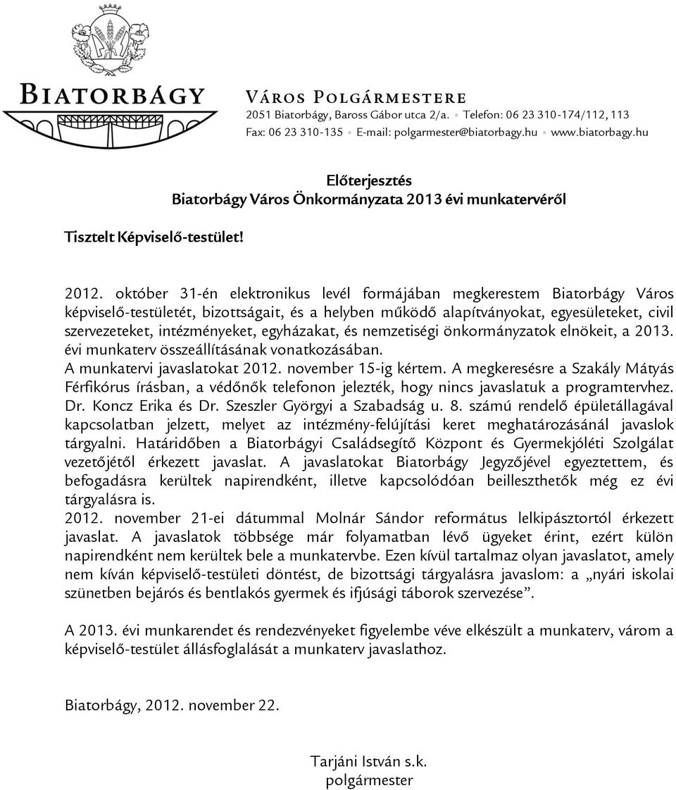 október 31-én elektronikus levél formájában megkerestem Biatorbágy Város képviselő-testületét, bizottságait, és a helyben működő alapítványokat, egyesületeket, civil szervezeteket, intézményeket,