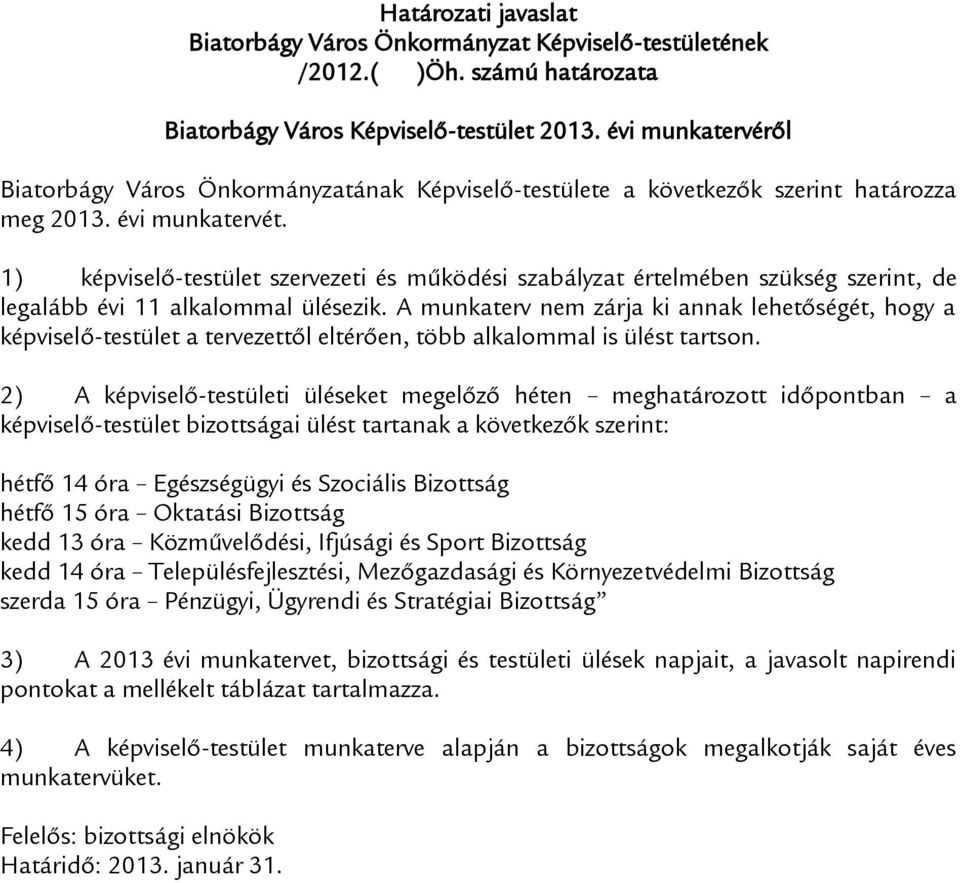 1) képviselő-testület szervezeti és működési szabályzat értelmében szükség szerint, de legalább évi 11 alkalommal ülésezik.