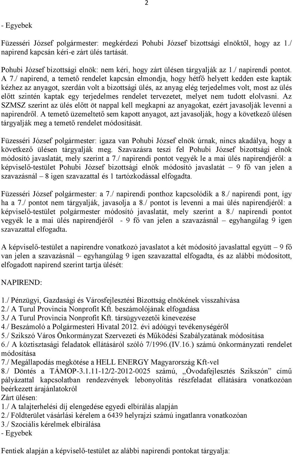 / napirend, a temető rendelet kapcsán elmondja, hogy hétfő helyett kedden este kapták kézhez az anyagot, szerdán volt a bizottsági ülés, az anyag elég terjedelmes volt, most az ülés előtt szintén