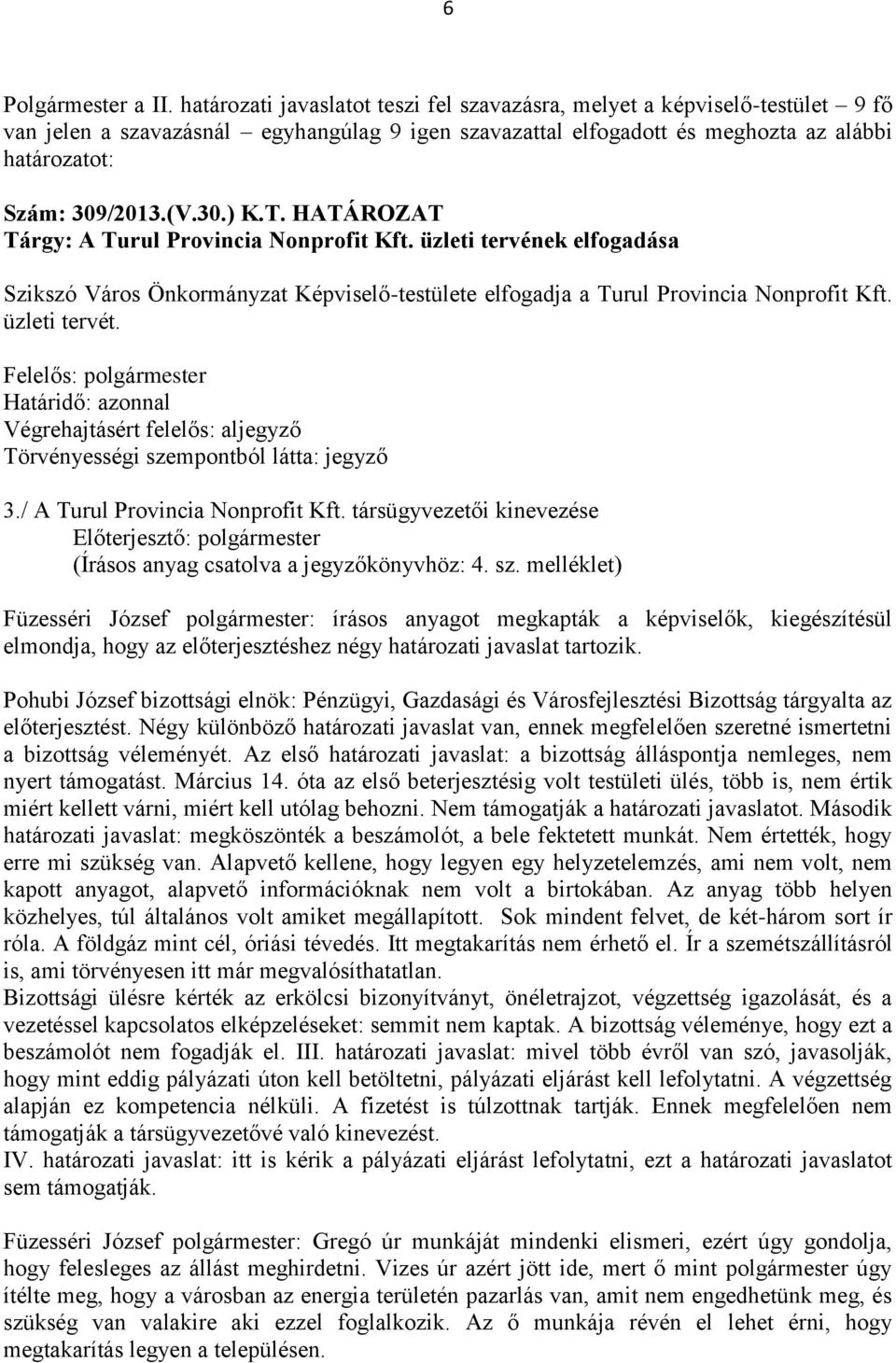 T. HATÁROZAT Tárgy: A Turul Provincia Nonprofit Kft. üzleti tervének elfogadása Szikszó Város Önkormányzat Képviselő-testülete elfogadja a Turul Provincia Nonprofit Kft. üzleti tervét.