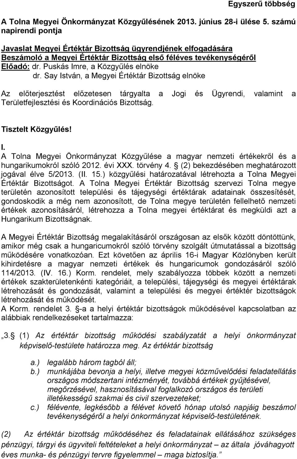 Say István, a Megyei Értéktár Bizottság elnöke Az előterjesztést előzetesen tárgyalta a Jogi és Ügyrendi, valamint a Területfejlesztési és Koordinációs Bizottság. Tisztelt Közgyűlés! I. A Tolna Megyei Önkormányzat Közgyűlése a magyar nemzeti értékekről és a hungarikumokról szóló 2012.