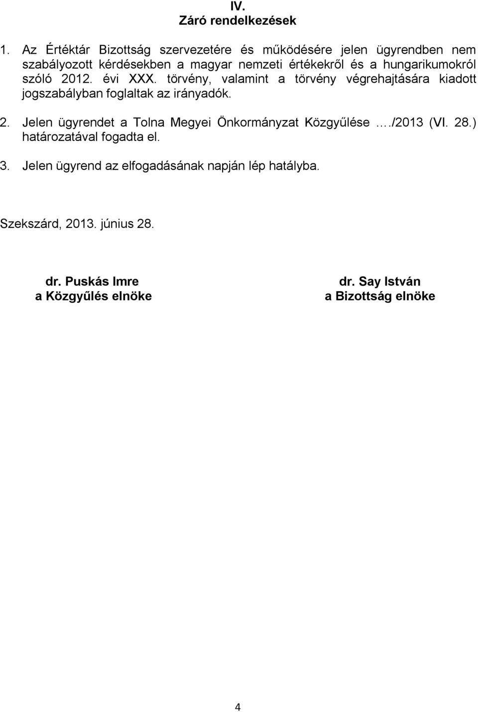 hungarikumokról szóló 2012. évi XXX. törvény, valamint a törvény végrehajtására kiadott jogszabályban foglaltak az irányadók. 2. Jelen ügyrendet a Tolna Megyei Önkormányzat Közgyűlése.