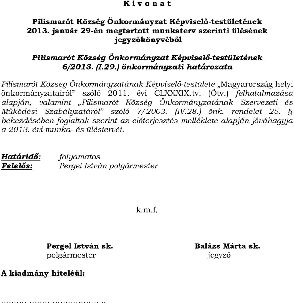 évi CLXXXIX.tv. (Ötv.) felhatalmazása alapján, valamint Pilismarót Község Önkormányzatának Szervezeti és Működési Szabályzatáról szóló 7/2003. (IV.28.) önk. rendelet 25.