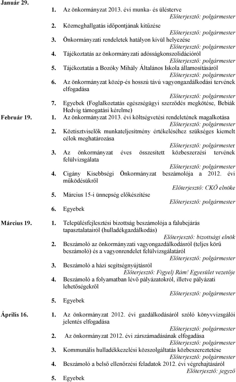 Egyebek (Foglalkoztatás egészségügyi szerződés megkötése, Bebiák Hedvig támogatási kérelme) Február 19. 1. Az önkormányzat 2013. évi költségvetési rendeletének magalkotása 2.