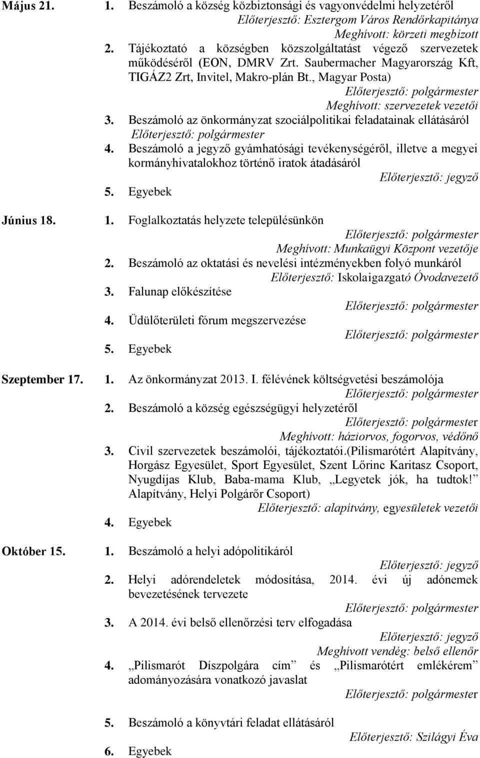 , Magyar Posta) Meghívott: szervezetek vezetői 3. Beszámoló az önkormányzat szociálpolitikai feladatainak ellátásáról 4.