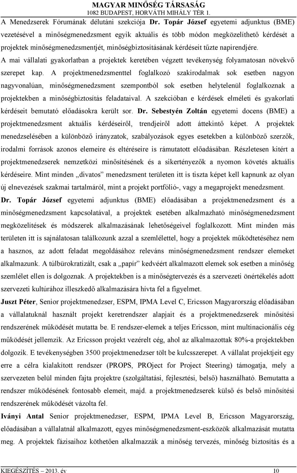 napirendjére. A mai vállalati gyakorlatban a projektek keretében végzett tevékenység folyamatosan növekvő szerepet kap.