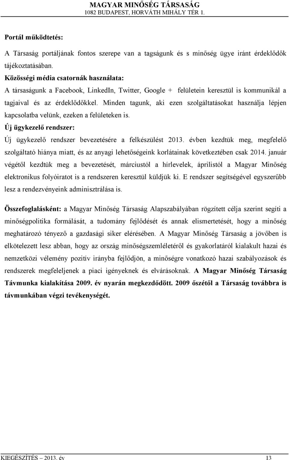 Minden tagunk, aki ezen szolgáltatásokat használja lépjen kapcsolatba velünk, ezeken a felületeken is. Új ügykezelő rendszer: Új ügykezelő rendszer bevezetésére a felkészülést 2013.