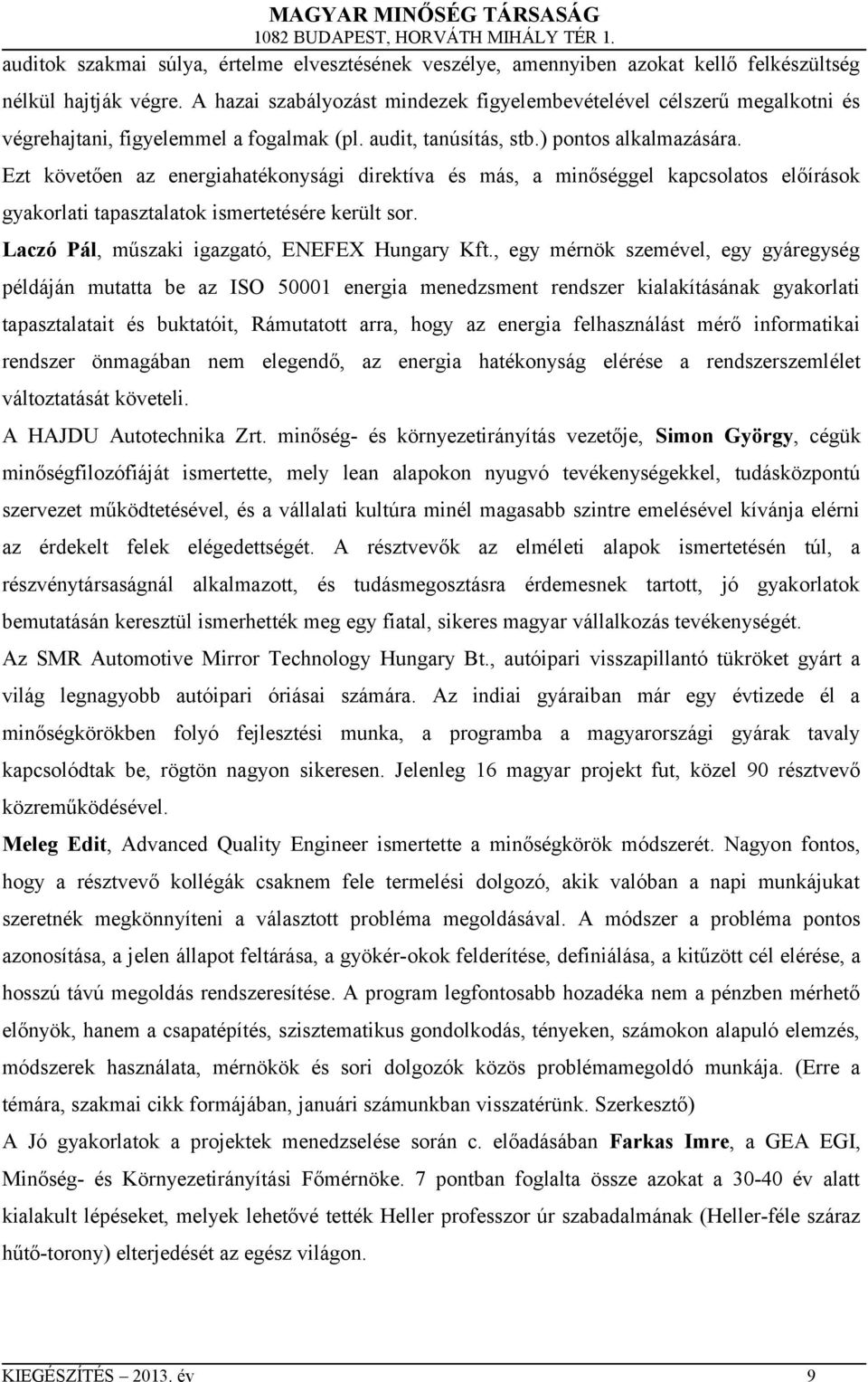 Ezt követően az energiahatékonysági direktíva és más, a minőséggel kapcsolatos előírások gyakorlati tapasztalatok ismertetésére került sor. Laczó Pál, műszaki igazgató, ENEFEX Hungary Kft.