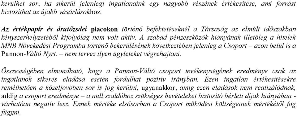 A szabad pénzeszközök hiányának illetőleg a hitelek MNB Növekedési Programba történő bekerülésének következtében jelenleg a Csoport azon belül is a Pannon-Váltó Nyrt.