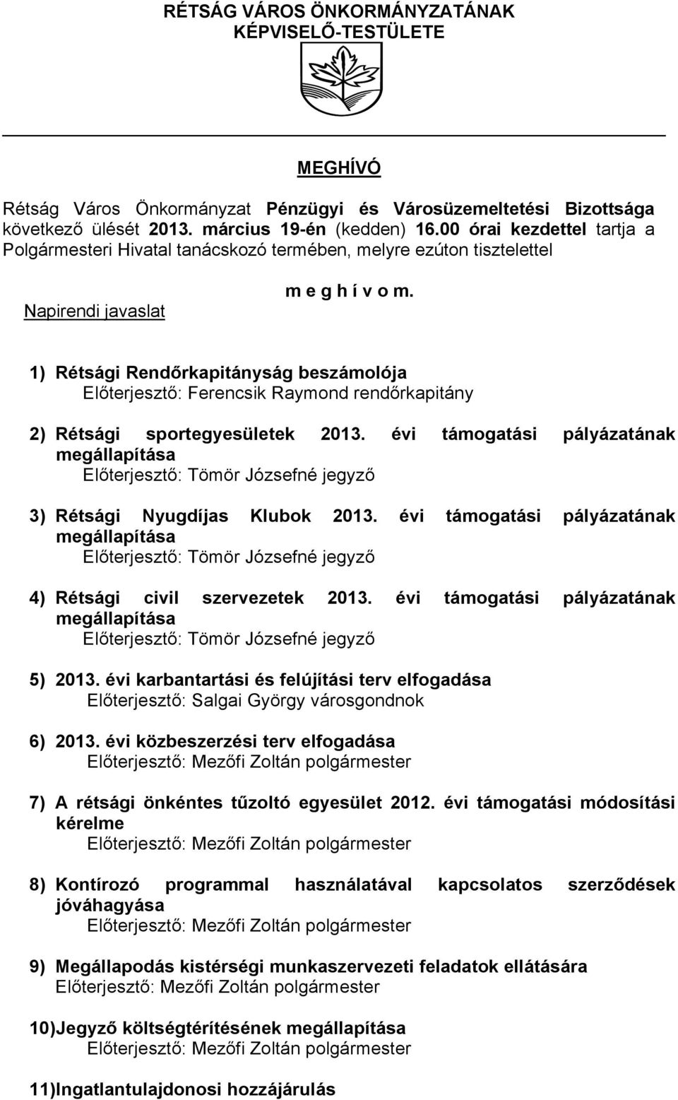 1) Rétsági Rendőrkapitányság beszámolója Előterjesztő: Ferencsik Raymond rendőrkapitány 2) Rétsági sportegyesületek 2013. évi támogatási pályázatának 3) Rétsági Nyugdíjas Klubok 2013.