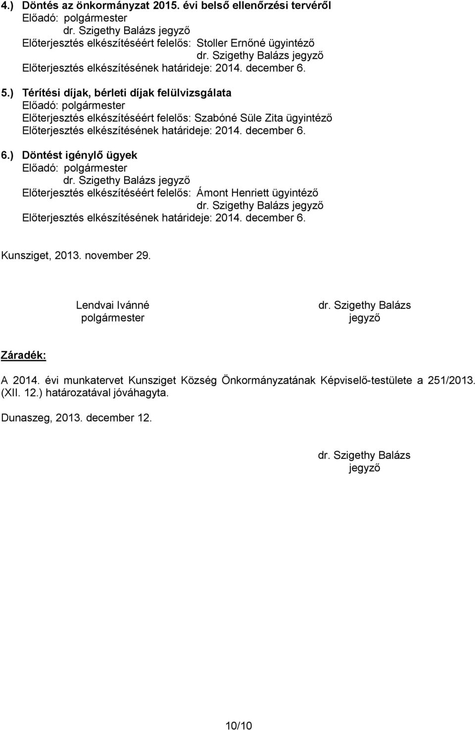 6.) Döntést igénylő ügyek Előterjesztés elkészítésének határideje: 2014. december 6. Kunsziget, 2013. november 29. Lendvai Ivánné dr.