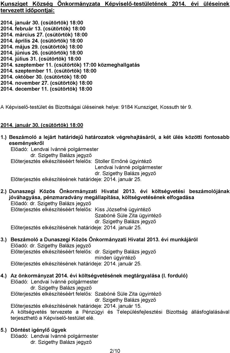 (csütörtök) 17:00 közmeghallgatás 2014. szeptember 11. (csütörtök) 18:00 2014. október 30. (csütörtök) 18:00 2014. november 27. (csütörtök) 18:00 2014. december 11.