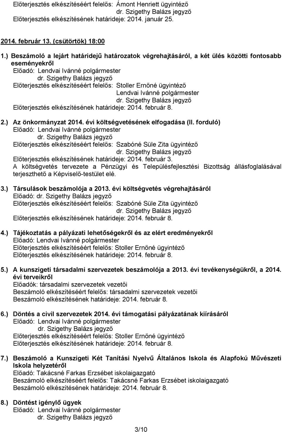 A költségvetés tervezete a Pénzügyi és Településfejlesztési Bizottság állásfoglalásával terjeszthető a Képviselő-testület elé. 3.) Társulások beszámolója a 2013.