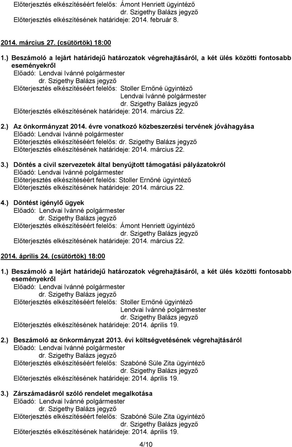 ) Döntés a civil szervezetek által benyújtott támogatási pályázatokról Előterjesztés elkészítésének határideje: 2014. március 22. 4.