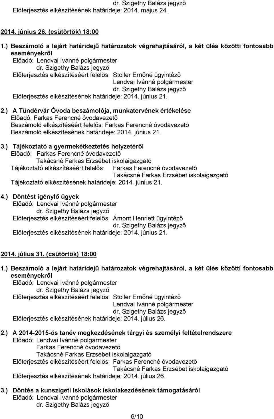 . 2014. június 26. (csütörtök) 18:00 14. június 21. 2.) A Tündérvár Óvoda beszámolója, munkatervének értékelése Előadó: Farkas Ferencné óvodavezető Beszámoló elkészítéséért felelős: Farkas Ferencné