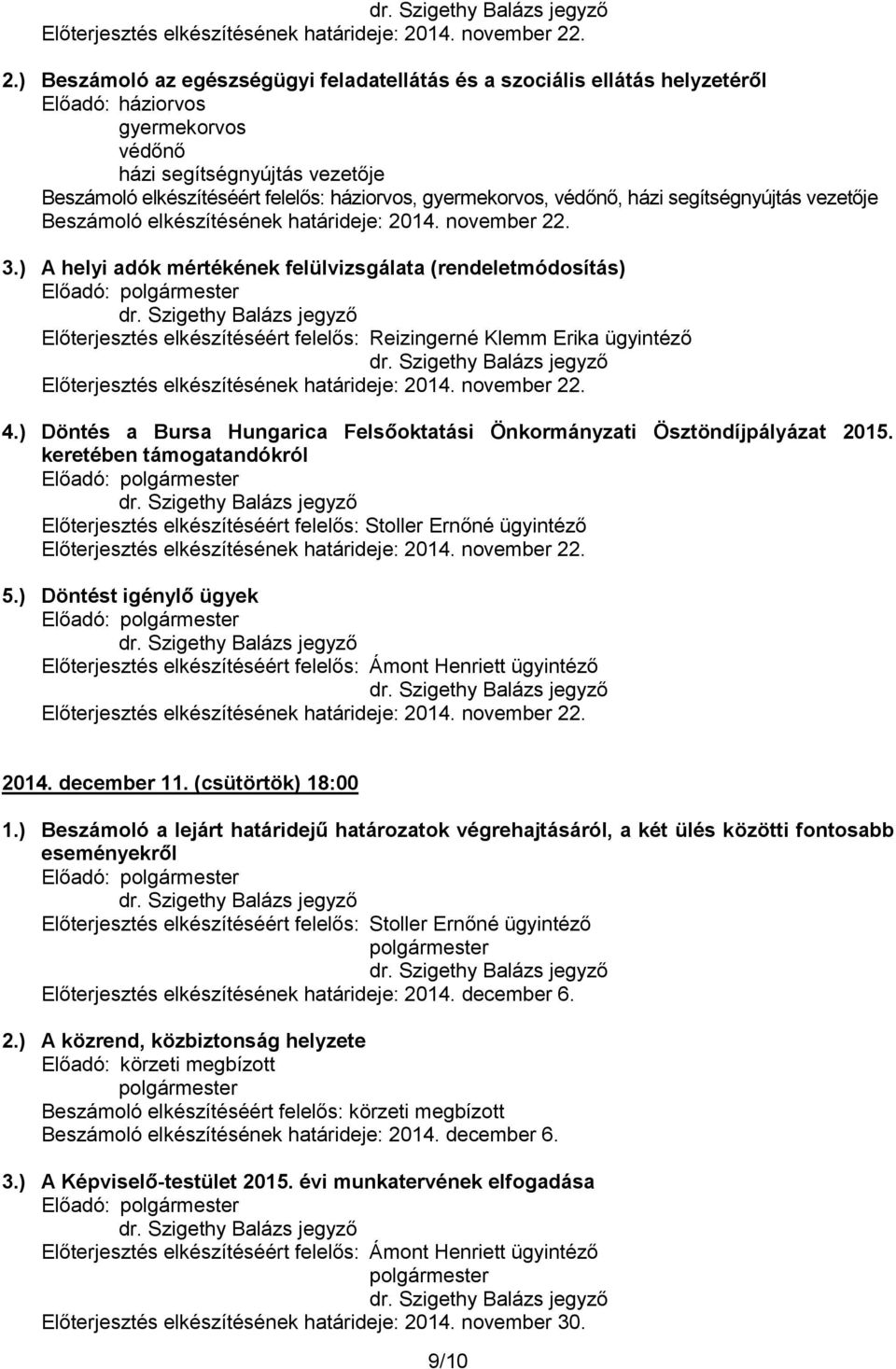 . 2.) Beszámoló az egészségügyi feladatellátás és a szociális ellátás helyzetéről Előadó: háziorvos gyermekorvos védőnő házi segítségnyújtás vezetője Beszámoló elkészítéséért felelős: háziorvos,