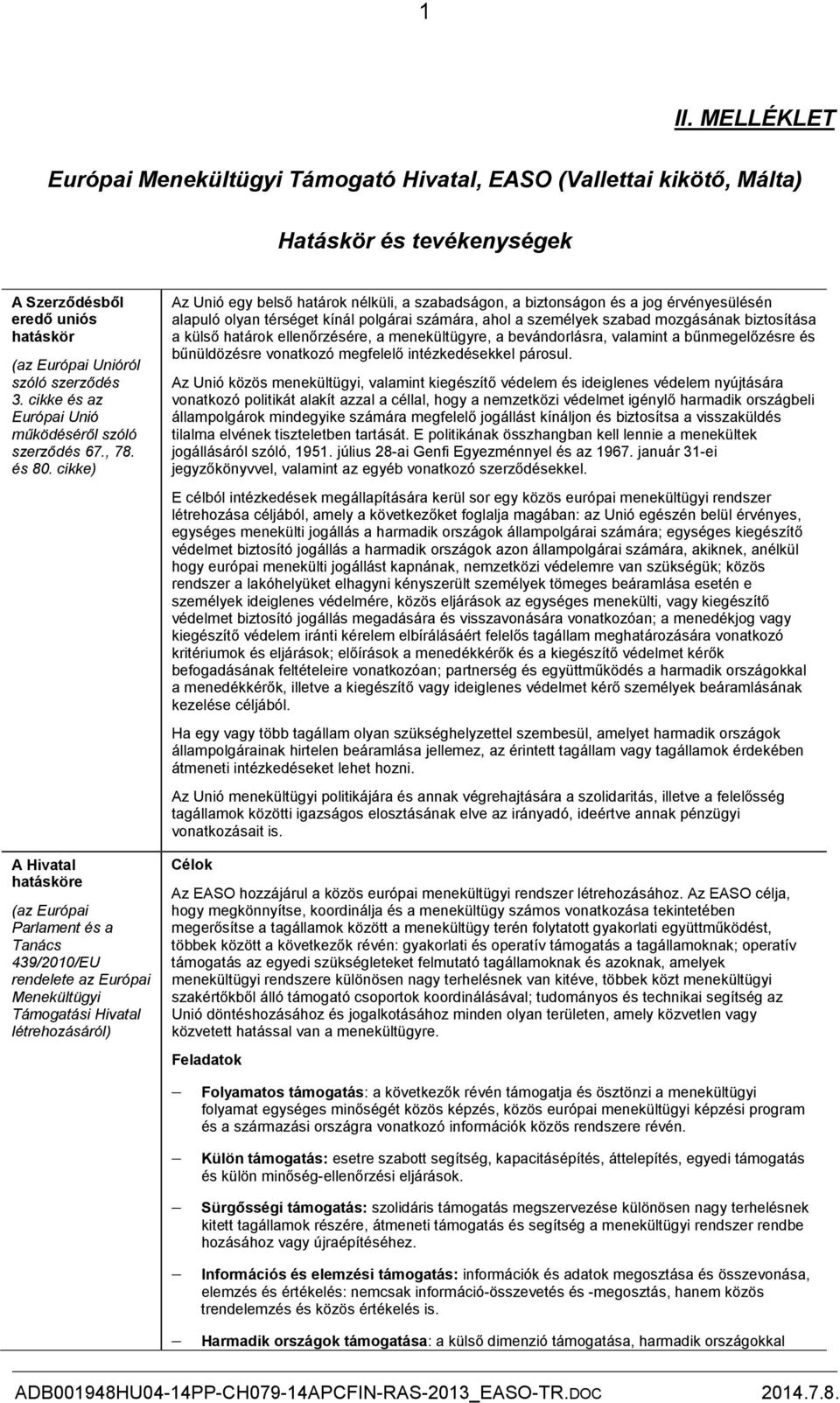 cikke) A Hivatal hatásköre (az Európai Parlament és a Tanács 439/2010/EU rendelete az Európai Menekültügyi Támogatási Hivatal létrehozásáról) Az Unió egy belső határok nélküli, a szabadságon, a