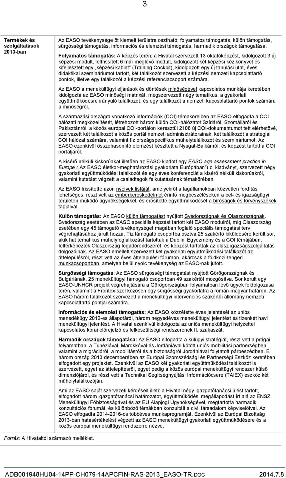 Folyamatos támogatás: A képzés terén: a Hivatal szervezett 13 oktatóképzést, kidolgozott 3 új képzési modult, felfrissített 6 már meglévő modult, kidolgozott két képzési kézikönyvet és kifejlesztett
