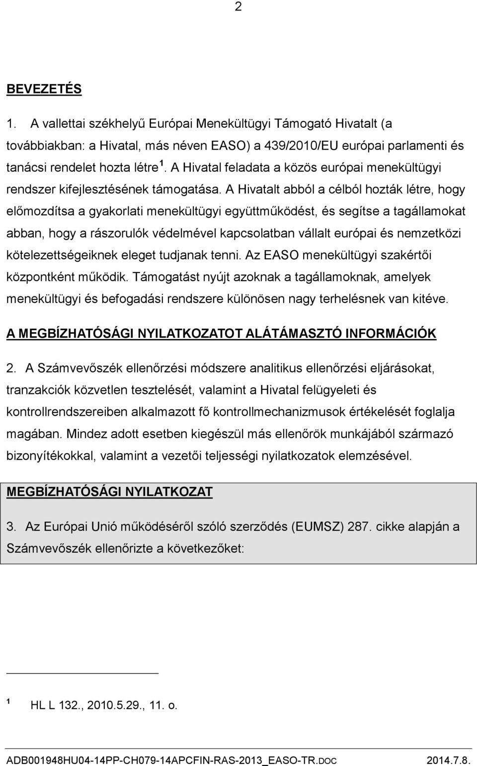 A Hivatalt abból a célból hozták létre, hogy előmozdítsa a gyakorlati menekültügyi együttműködést, és segítse a tagállamokat abban, hogy a rászorulók védelmével kapcsolatban vállalt európai és