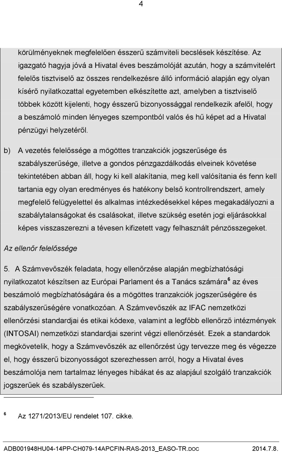 elkészítette azt, amelyben a tisztviselő többek között kijelenti, hogy ésszerű bizonyossággal rendelkezik afelől, hogy a beszámoló minden lényeges szempontból valós és hű képet ad a Hivatal pénzügyi